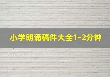 小学朗诵稿件大全1-2分钟