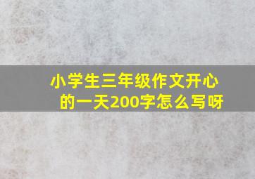 小学生三年级作文开心的一天200字怎么写呀