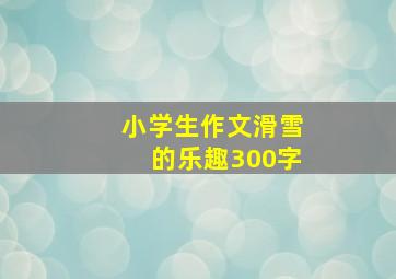 小学生作文滑雪的乐趣300字