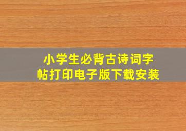 小学生必背古诗词字帖打印电子版下载安装