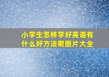 小学生怎样学好英语有什么好方法呢图片大全