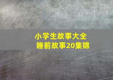 小学生故事大全睡前故事20集锦