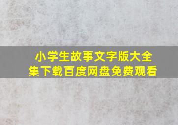 小学生故事文字版大全集下载百度网盘免费观看