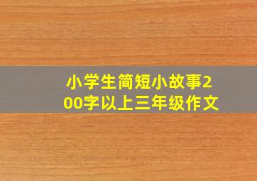 小学生简短小故事200字以上三年级作文