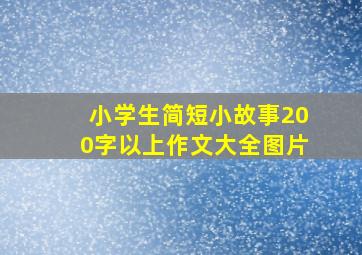 小学生简短小故事200字以上作文大全图片