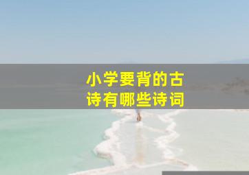 小学要背的古诗有哪些诗词