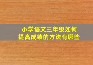 小学语文三年级如何提高成绩的方法有哪些