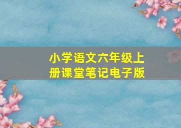 小学语文六年级上册课堂笔记电子版