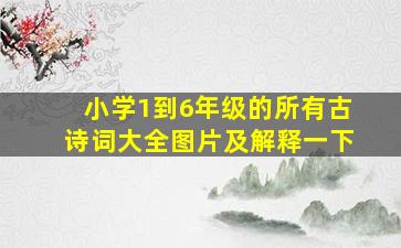 小学1到6年级的所有古诗词大全图片及解释一下