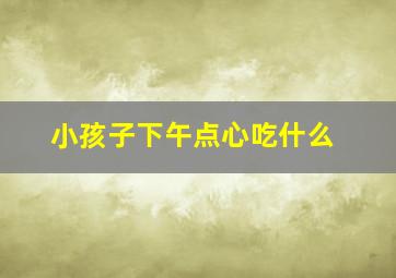 小孩子下午点心吃什么