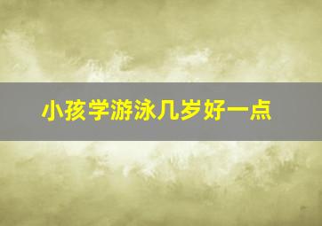 小孩学游泳几岁好一点