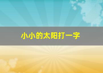 小小的太阳打一字