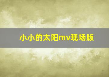 小小的太阳mv现场版