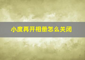 小度再开相册怎么关闭