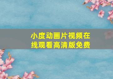 小度动画片视频在线观看高清版免费