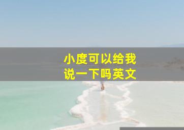 小度可以给我说一下吗英文