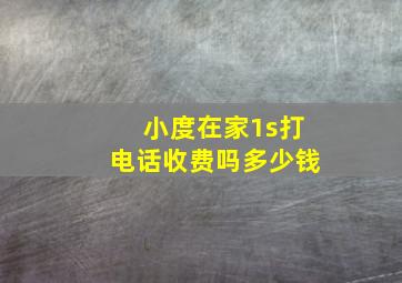 小度在家1s打电话收费吗多少钱