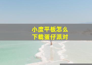 小度平板怎么下载蛋仔派对