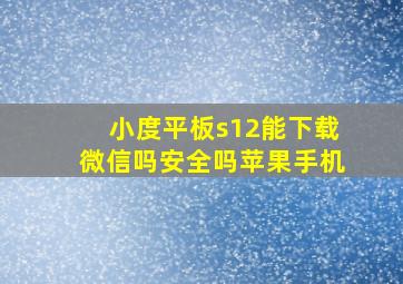 小度平板s12能下载微信吗安全吗苹果手机