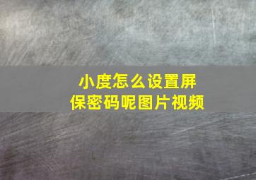 小度怎么设置屏保密码呢图片视频