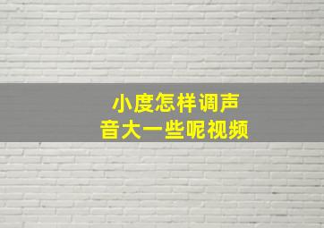 小度怎样调声音大一些呢视频