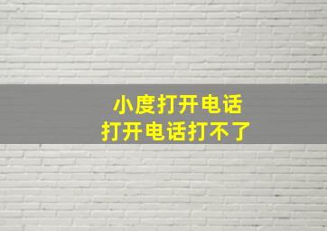 小度打开电话打开电话打不了