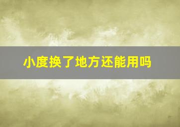 小度换了地方还能用吗