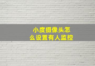 小度摄像头怎么设置有人监控