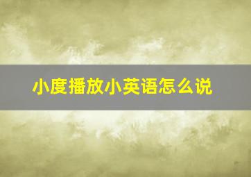 小度播放小英语怎么说