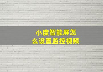 小度智能屏怎么设置监控视频