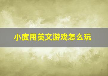 小度用英文游戏怎么玩