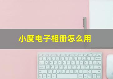 小度电子相册怎么用