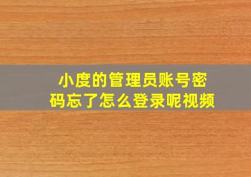 小度的管理员账号密码忘了怎么登录呢视频