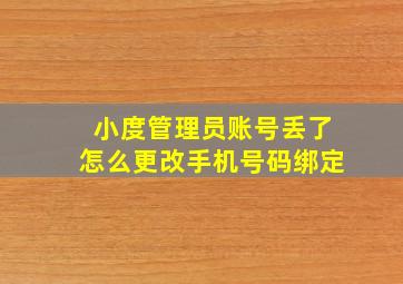 小度管理员账号丢了怎么更改手机号码绑定