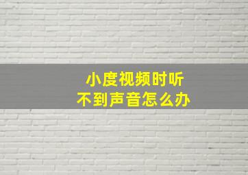 小度视频时听不到声音怎么办