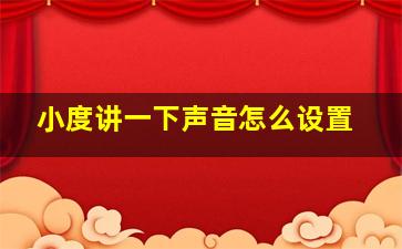 小度讲一下声音怎么设置