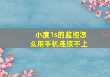 小度1s的监控怎么用手机连接不上