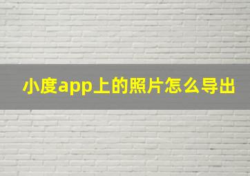 小度app上的照片怎么导出