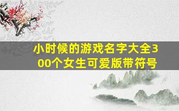 小时候的游戏名字大全300个女生可爱版带符号