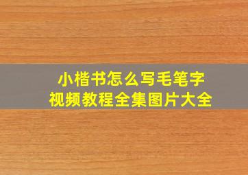 小楷书怎么写毛笔字视频教程全集图片大全