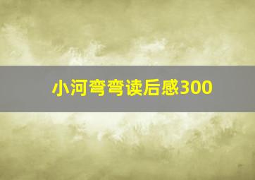 小河弯弯读后感300