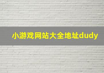 小游戏网站大全地址dudy