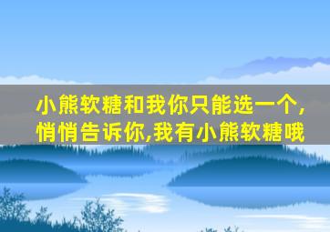 小熊软糖和我你只能选一个,悄悄告诉你,我有小熊软糖哦