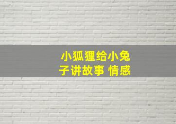 小狐狸给小兔子讲故事 情感