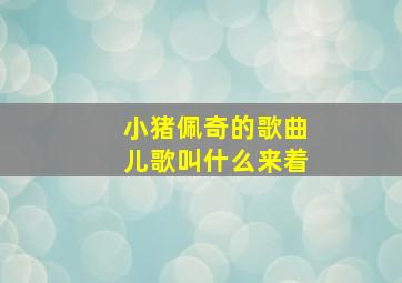 小猪佩奇的歌曲儿歌叫什么来着