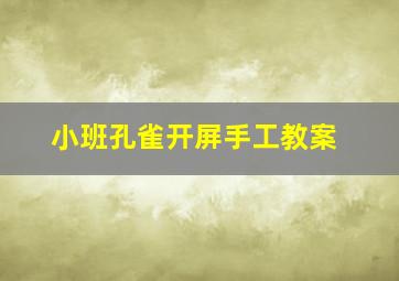 小班孔雀开屏手工教案