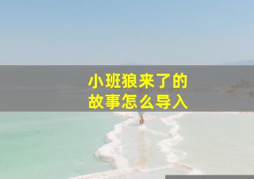 小班狼来了的故事怎么导入