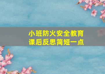 小班防火安全教育课后反思简短一点