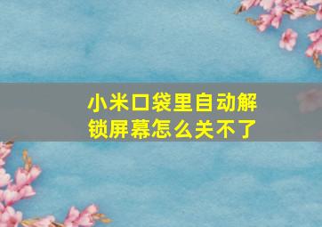 小米口袋里自动解锁屏幕怎么关不了