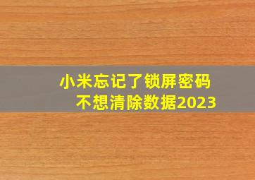 小米忘记了锁屏密码不想清除数据2023